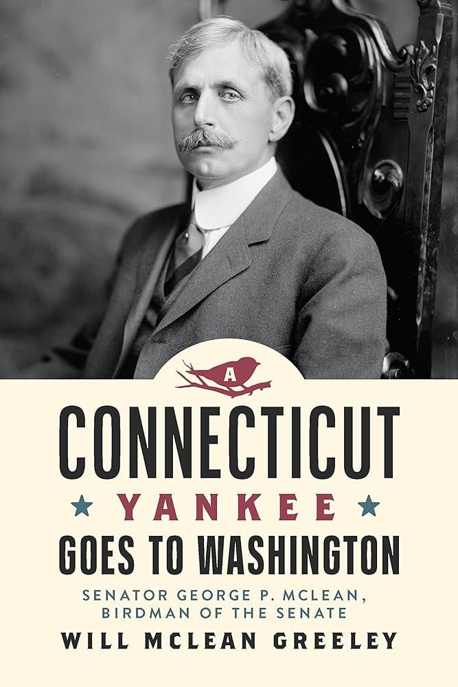 Book cover "Connecticut Yankee Goes to Washington, Senator George P. McLean, Birdman of the Senate; Will McLean Greely" with black and white photo of a mustached man.